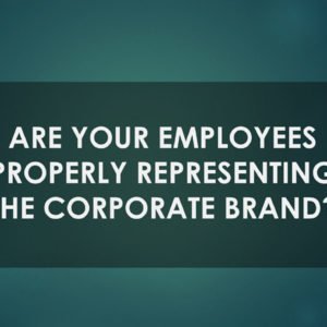 Are your employees properly representing the corporate brand