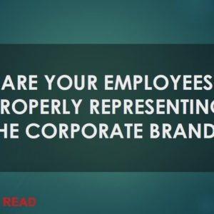 Are your employees properly representing the corporate brand